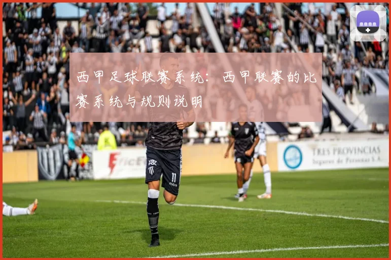 西甲足球联赛系统：西甲联赛的比赛系统与规则说明